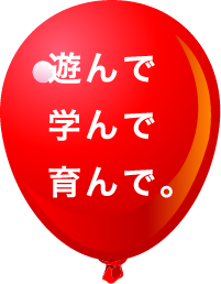 遊んで・学んで・育んで。